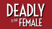Deadly is the Female